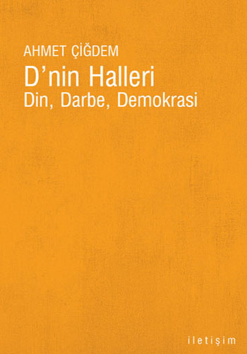 D’nin Halleri –Din, Darbe, Demokrasi- Ahmet Çiğdem, İletişim Yay.